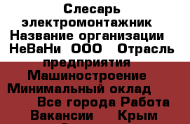 Слесарь-электромонтажник › Название организации ­ НеВаНи, ООО › Отрасль предприятия ­ Машиностроение › Минимальный оклад ­ 45 000 - Все города Работа » Вакансии   . Крым,Северная